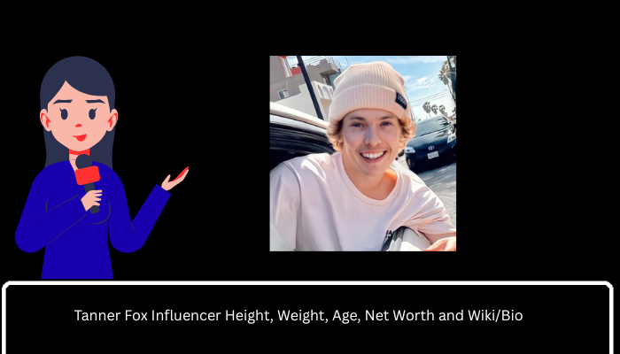 Tanner Fox Influencer Height, Weight, Age, Net Worth and Wiki/Bio 